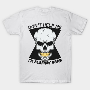 don t help me I m already dead T-Shirt